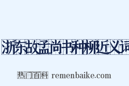 浙东故孟尚书种柳近义词是什么意思的图片